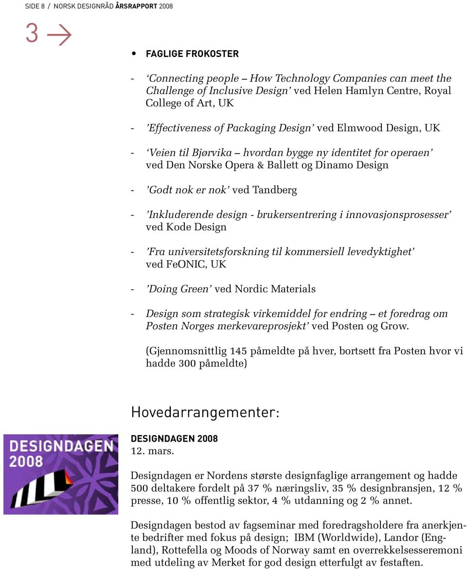 Tandberg - Inkluderende design - brukersentrering i innovasjonsprosesser ved Kode Design - Fra universitetsforskning til kommersiell levedyktighet ved FeONIC, UK - Doing Green ved Nordic Materials -