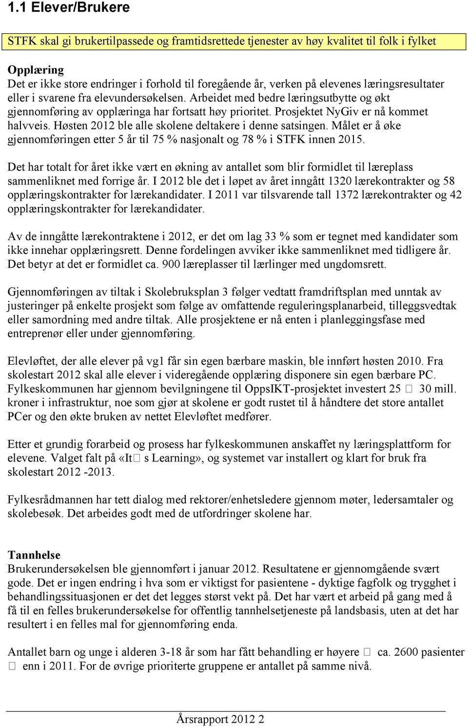 Høsten 212 ble alle skolene deltakere i denne satsingen. Målet er å øke gjennomføringen etter 5 år til 75 % nasjonalt og 78 % i STFK innen 215.