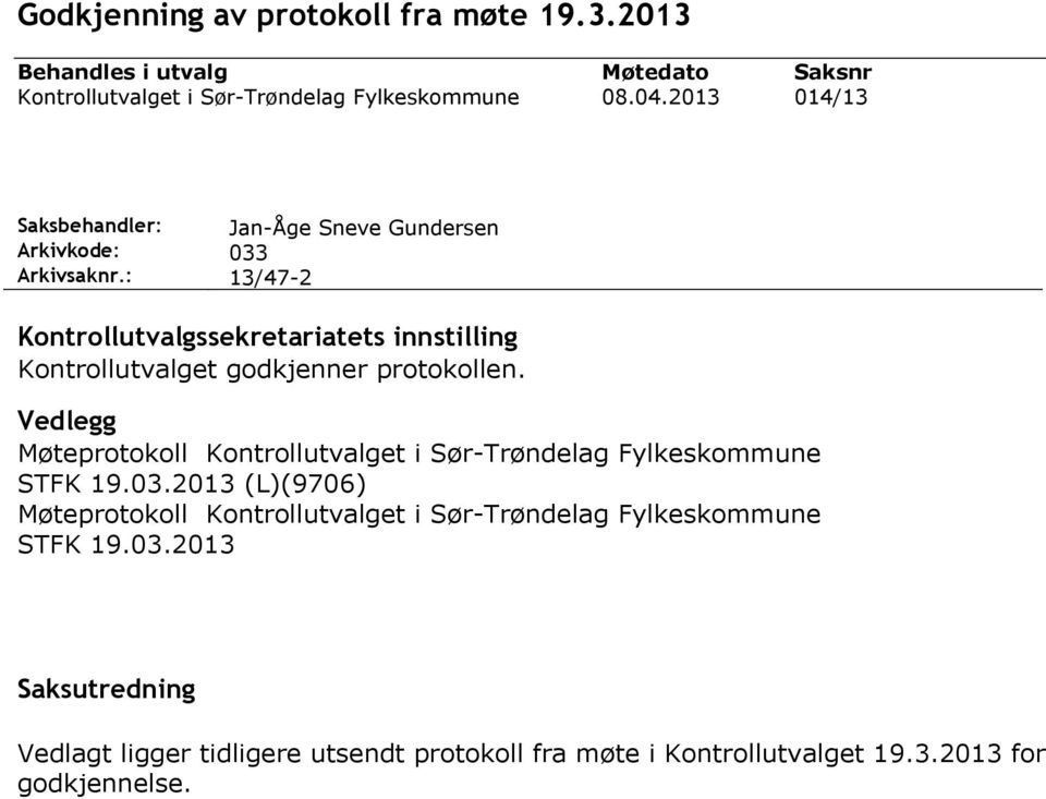 213 Saksnr 14/13 JanÅge Sneve Gundersen 33 13/472 Kontrollutvalgssekretariatets innstilling Kontrollutvalget godkjenner protokollen.