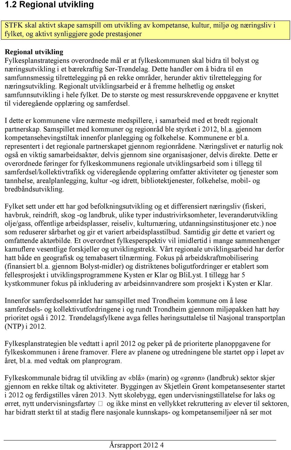 Dette handler om å bidra til en samfunnsmessig tilrettelegging på en rekke områder, herunder aktiv tilrettelegging for næringsutvikling.