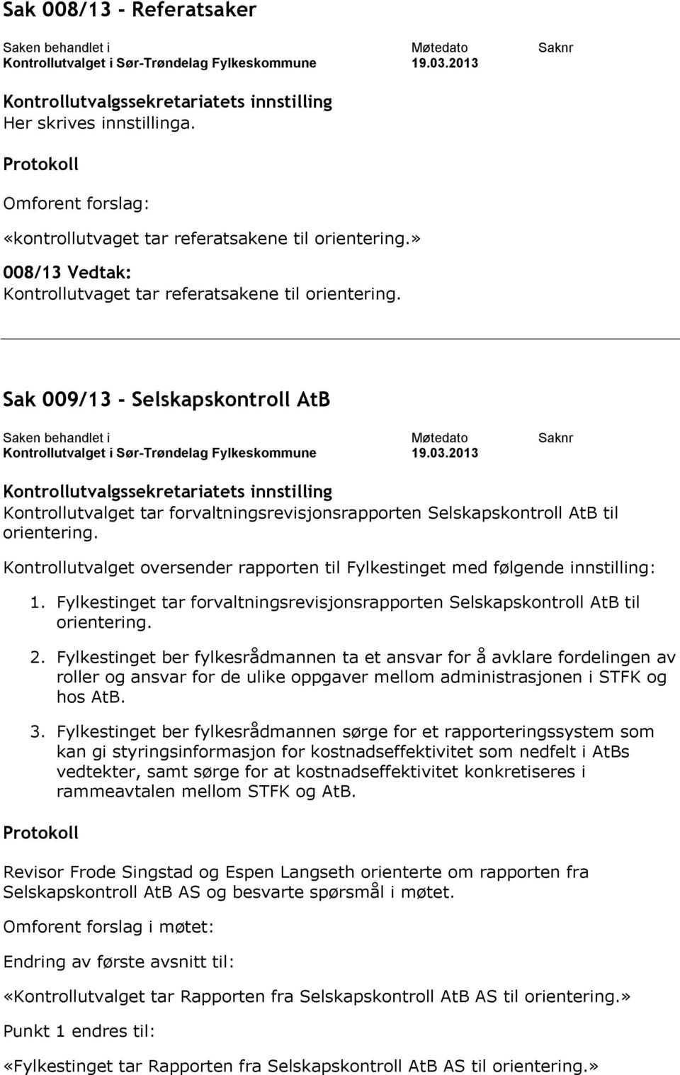 Sak 9/13 Selskapskontroll AtB Saken behandlet i Kontrollutvalget i SørTrøndelag Fylkeskommune Møtedato 19.3.213 Saknr Kontrollutvalgssekretariatets innstilling Kontrollutvalget tar forvaltningsrevisjonsrapporten Selskapskontroll AtB til orientering.