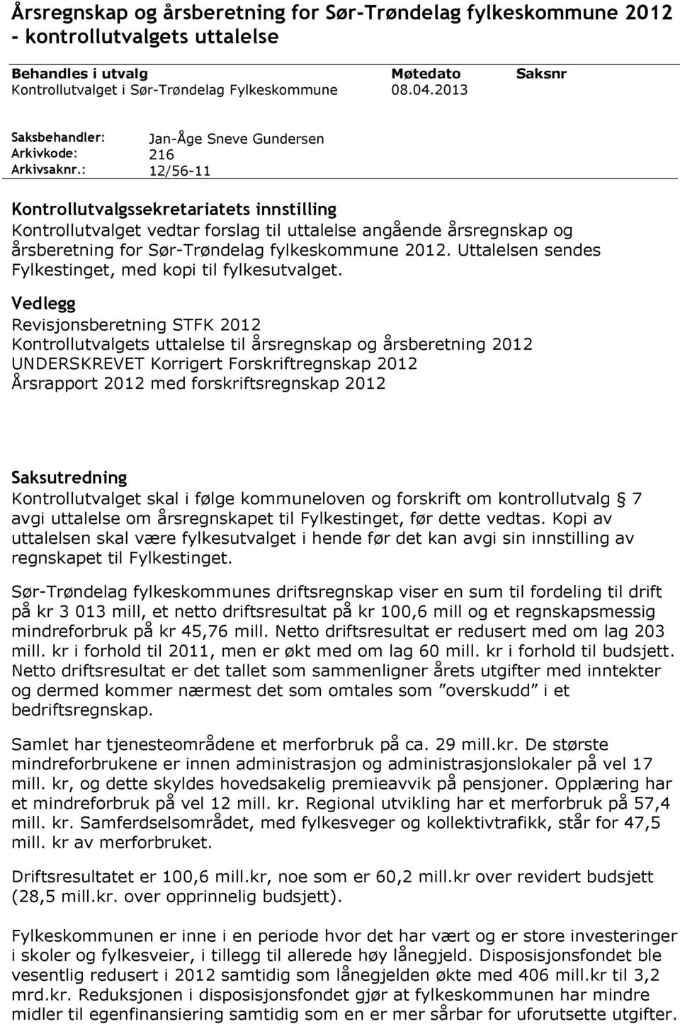 213 Saksnr JanÅge Sneve Gundersen 216 12/5611 Kontrollutvalgssekretariatets innstilling Kontrollutvalget vedtar forslag til uttalelse angående årsregnskap og årsberetning for SørTrøndelag