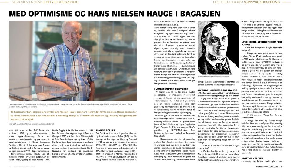 Til høsten står han i spissen for et nytt Hans Nielsen Hauge-seminar i Herøy, det femte i rekken. Denne gangen tar de i bruk konsertsalen i det nye hotellet i Fosnavåg.