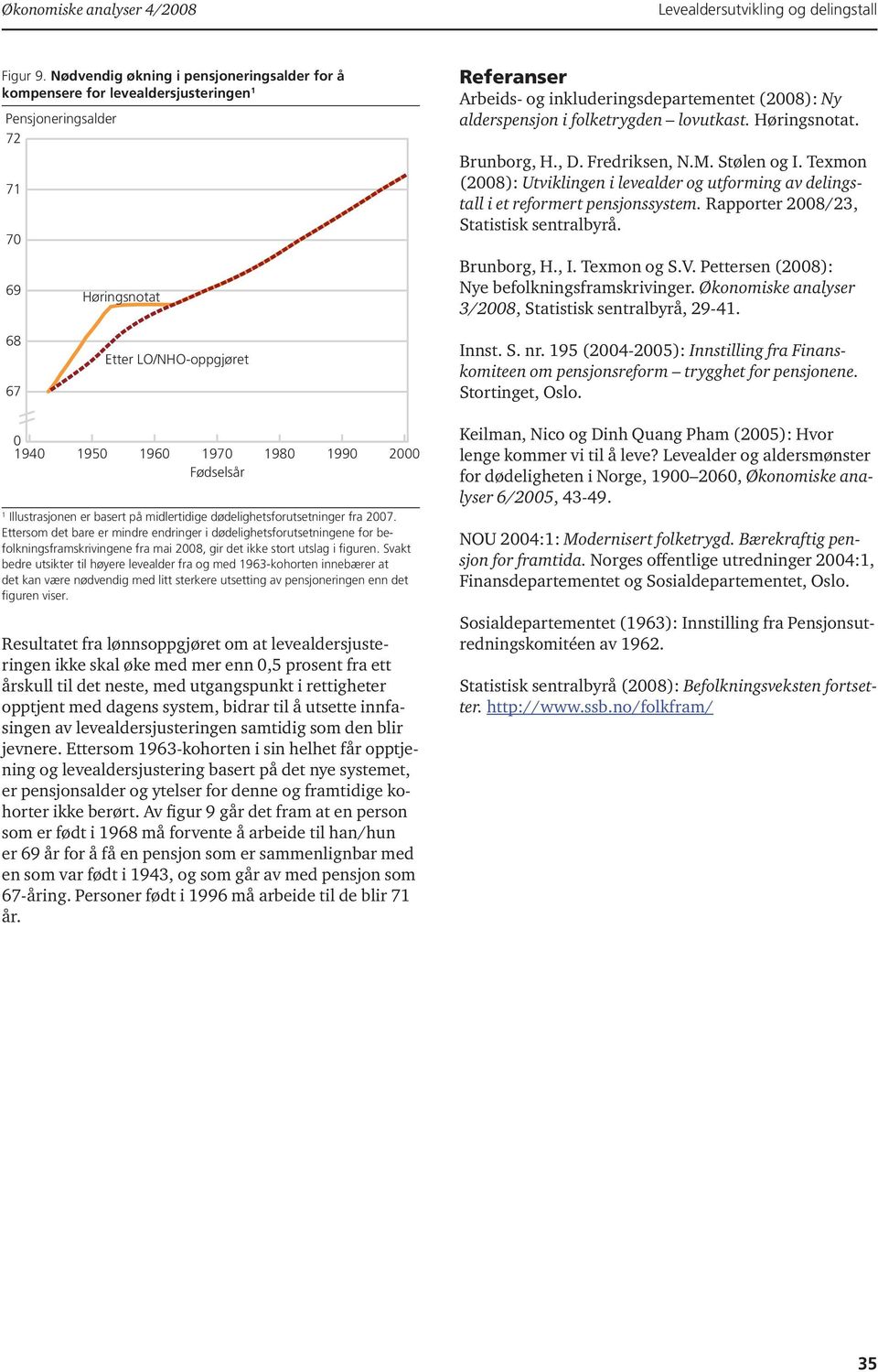 folketrygden lovutkast. Høringsnotat. Brunborg, H., D. Fredriksen, N.M. Stølen og I. Texmon (28): Utviklingen i levealder og utforming av delingstall i et reformert pensjonssystem.