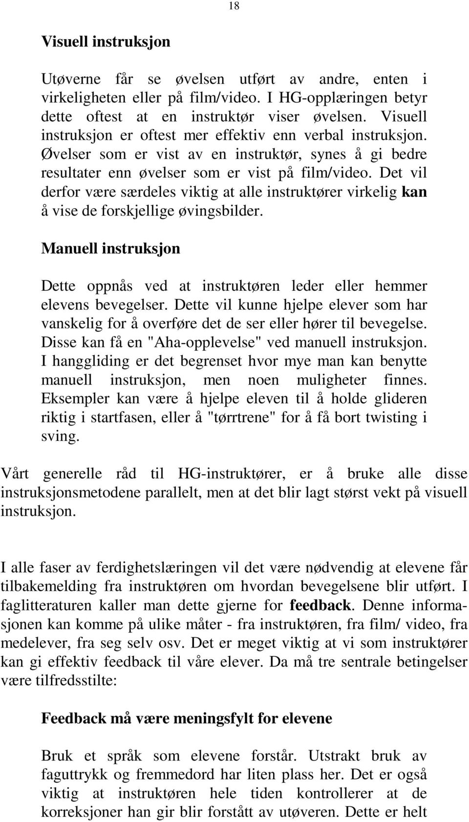 Det vil derfor være særdeles viktig at alle instruktører virkelig kan å vise de forskjellige øvingsbilder. Manuell instruksjon Dette oppnås ved at instruktøren leder eller hemmer elevens bevegelser.