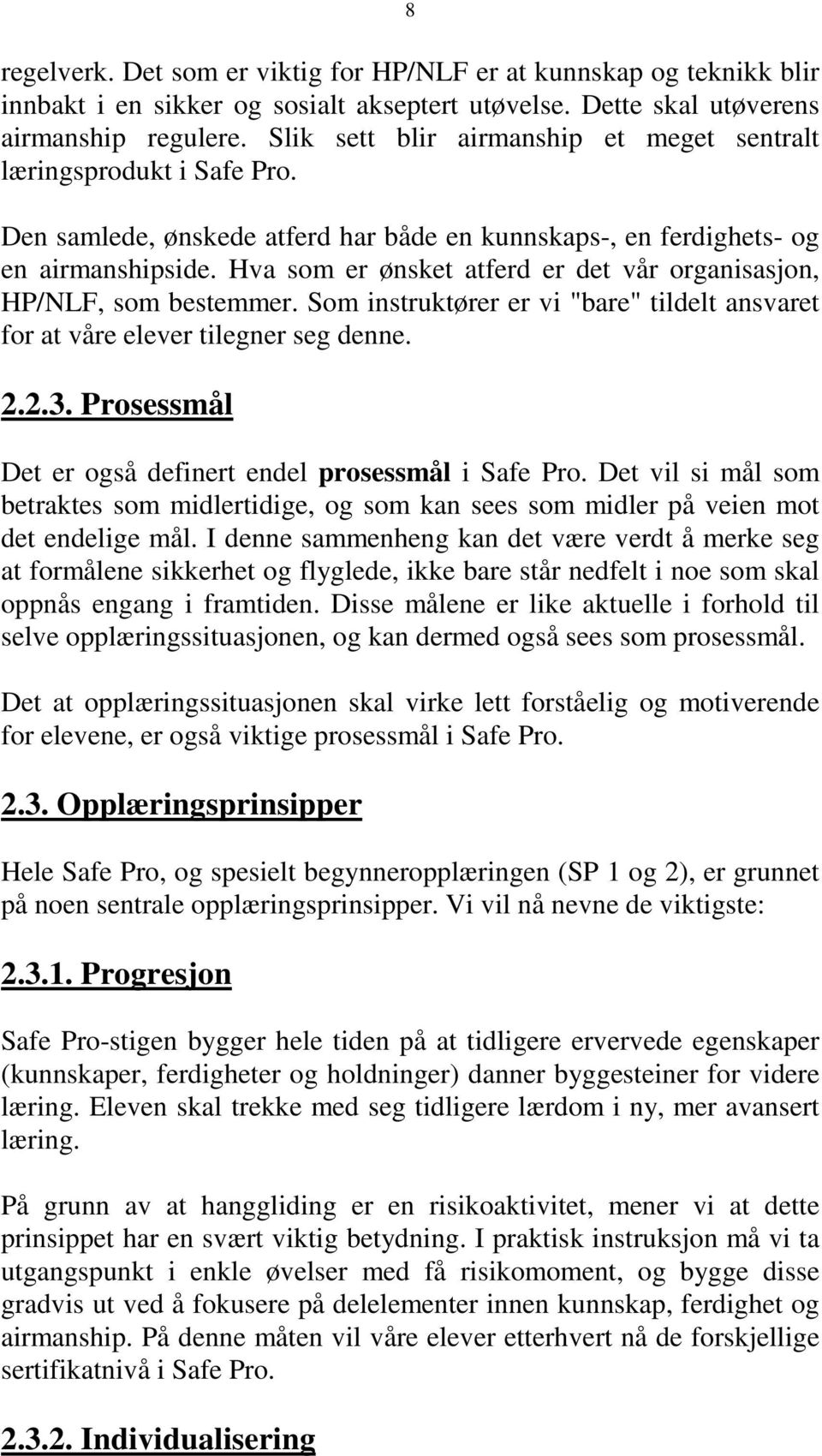 Hva som er ønsket atferd er det vår organisasjon, HP/NLF, som bestemmer. Som instruktører er vi "bare" tildelt ansvaret for at våre elever tilegner seg denne. 2.2.3.