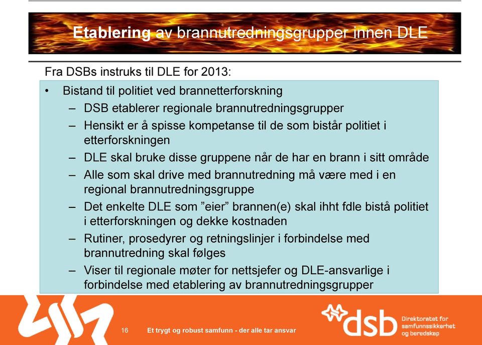 brannutredning må være med i en regional brannutredningsgruppe Det enkelte DLE som eier brannen(e) skal ihht fdle bistå politiet i etterforskningen og dekke kostnaden Rutiner,