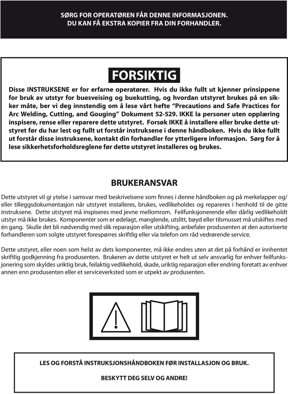 Safe Practices for Arc Welding, Cutting, and Gouging Dokument 52-529. IKKE la personer uten opplæring inspisere, rense eller reparere dette utstyret.