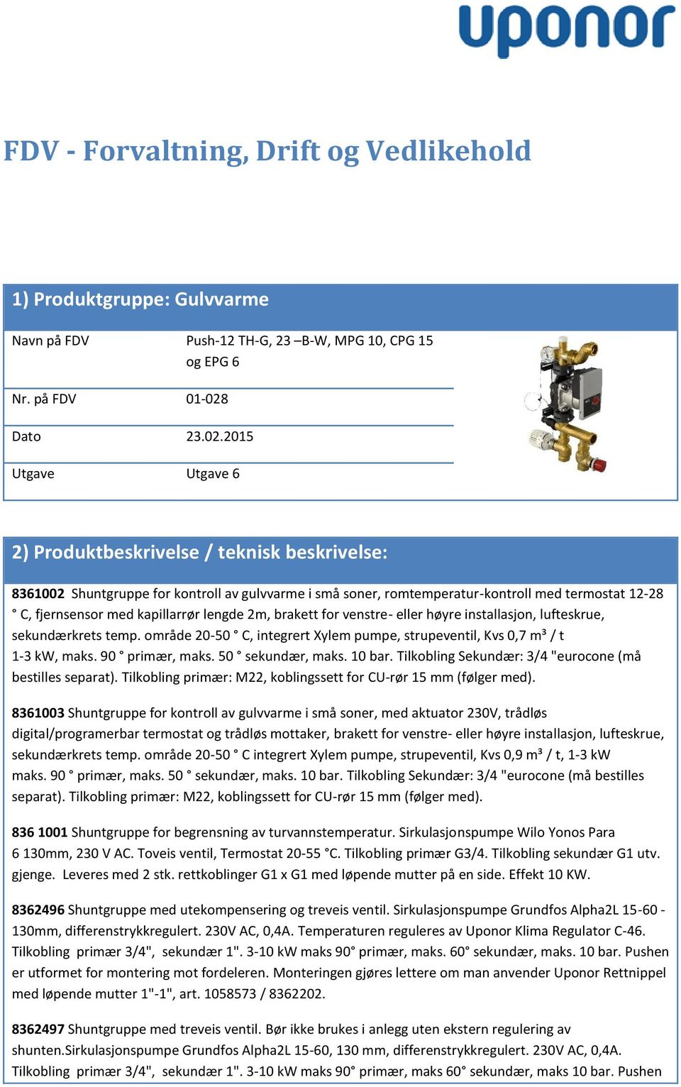 2015 Utgave Utgave 6 2) Produktbeskrivelse / teknisk beskrivelse: 8361002 Shuntgruppe for kontroll av gulvvarme i små soner, romtemperatur-kontroll med termostat 12-28 C, fjernsensor med kapillarrør