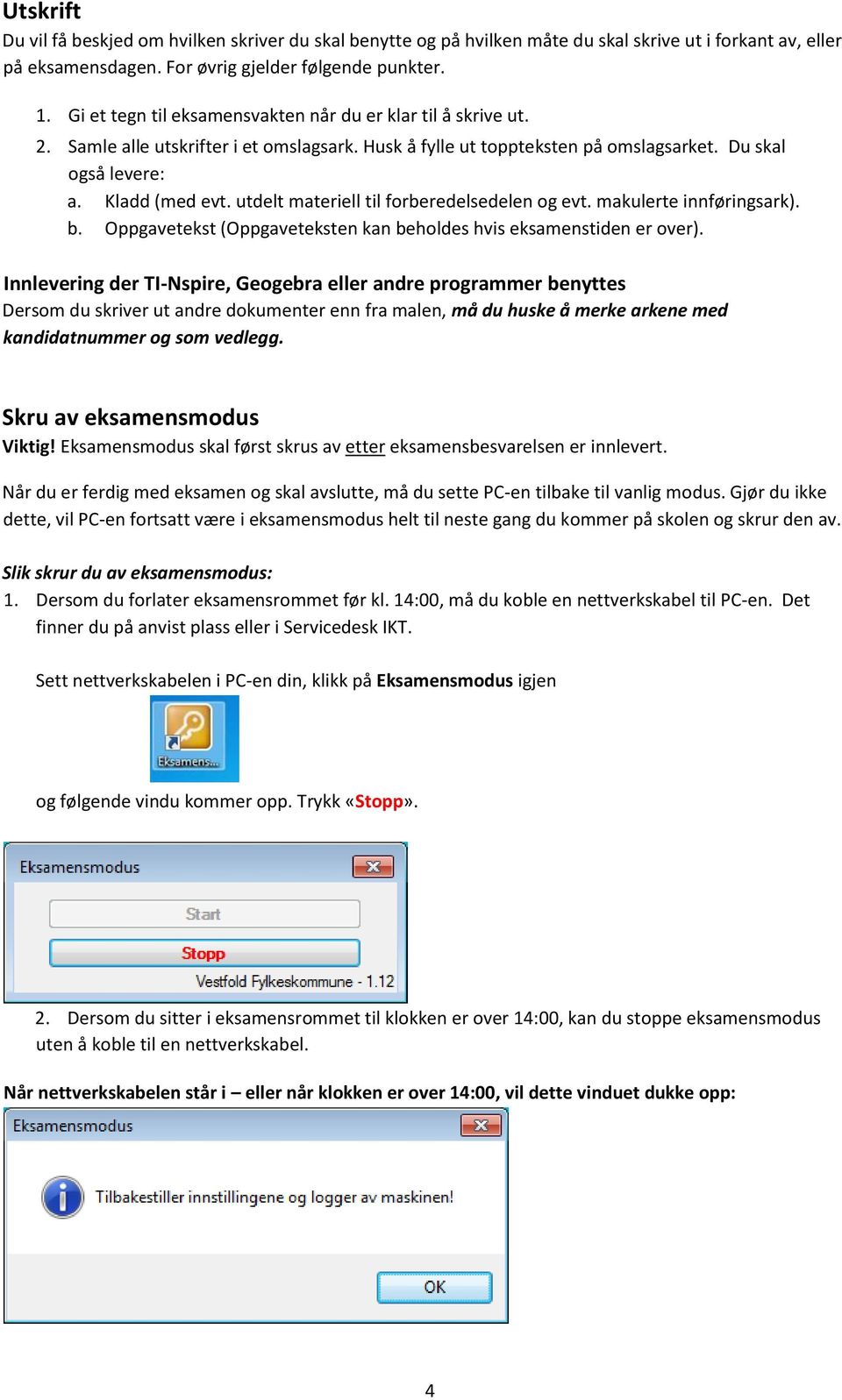 utdelt materiell til forberedelsedelen og evt. makulerte innføringsark). b. Oppgavetekst (Oppgaveteksten kan beholdes hvis eksamenstiden er over).