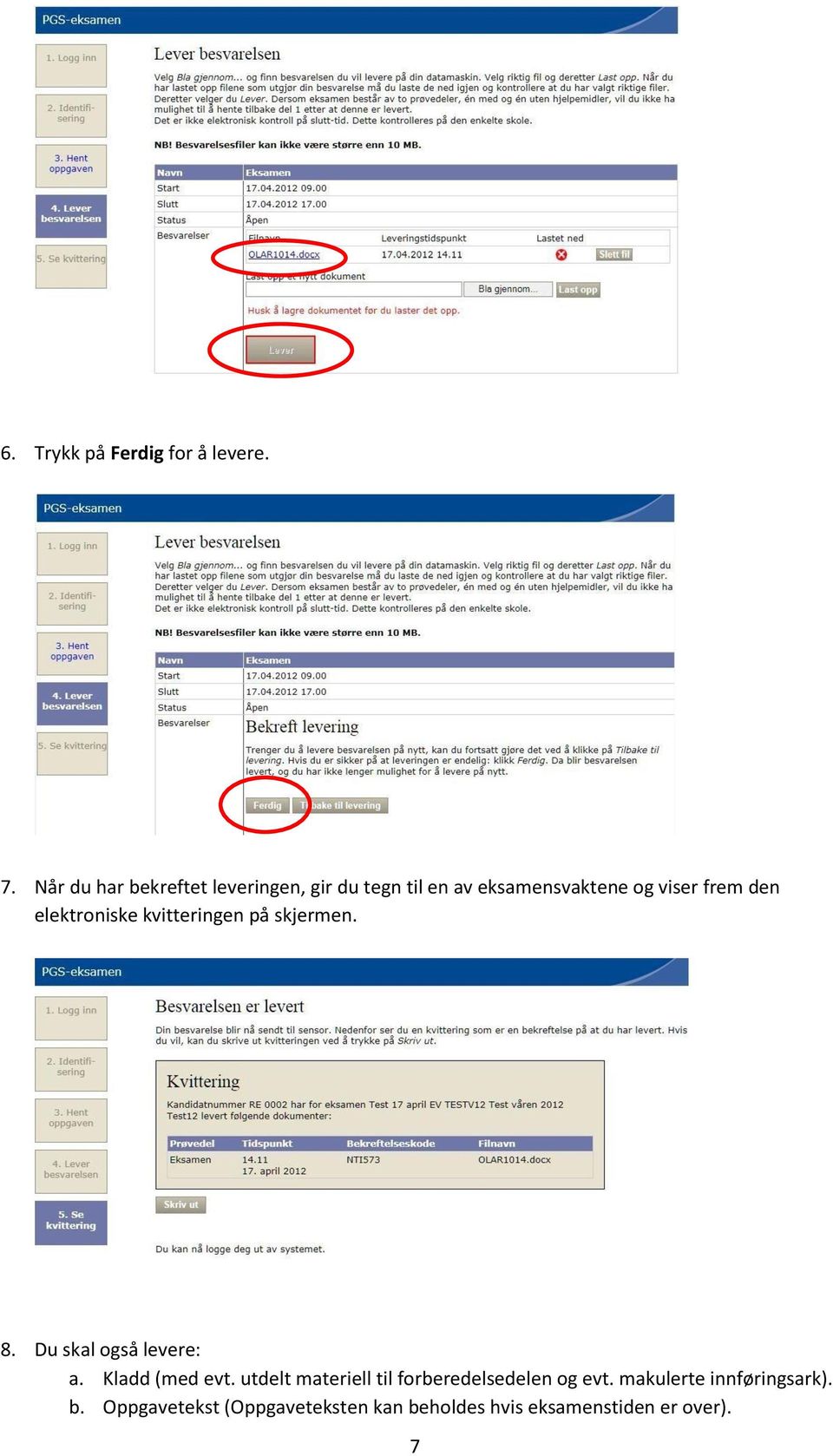 elektroniske kvitteringen på skjermen. 8. Du skal også levere: a. Kladd (med evt.