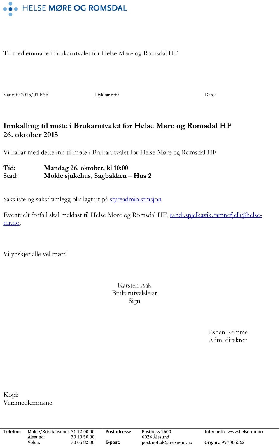 oktober, kl 10:00 Stad: Molde sjukehus, Sagbakken Hus 2 Saksliste og saksframlegg blir lagt ut på styreadministrasjon. Eventuelt forfall skal meldast til Helse Møre og Romsdal HF, randi.spjelkavik.