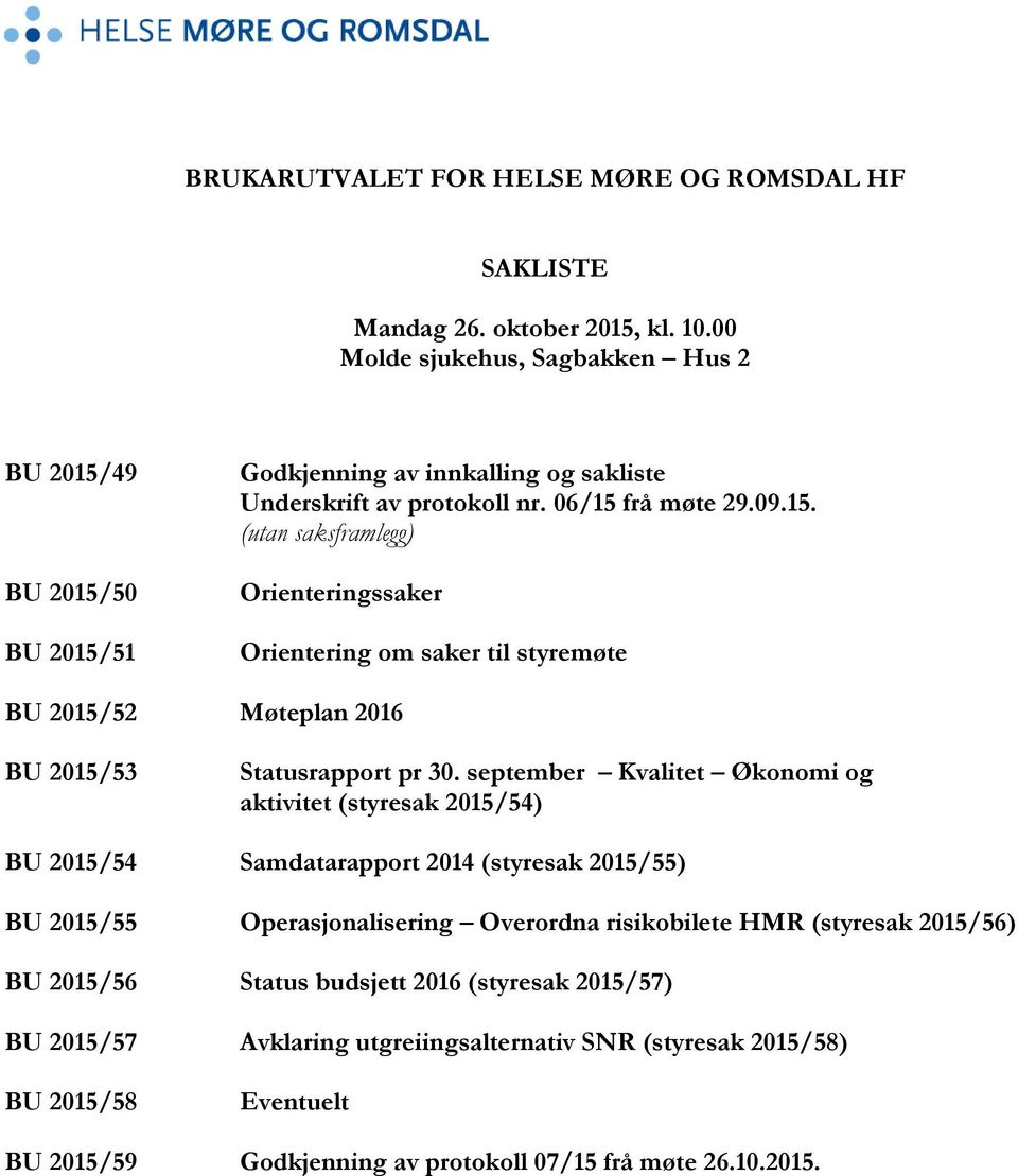 september Kvalitet Økonomi og aktivitet (styresak 2015/54) BU 2015/54 Samdatarapport 2014 (styresak 2015/55) BU 2015/55 Operasjonalisering Overordna risikobilete HMR (styresak 2015/56) BU