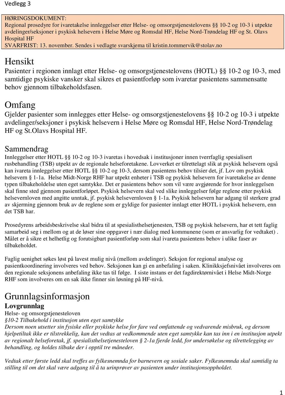 no Hensikt Pasienter i regionen innlagt etter Helse- og omsorgstjenestelovens (HOTL) 10-2 og 10-3, med samtidige psykiske vansker skal sikres et pasientforløp som ivaretar pasientens sammensatte