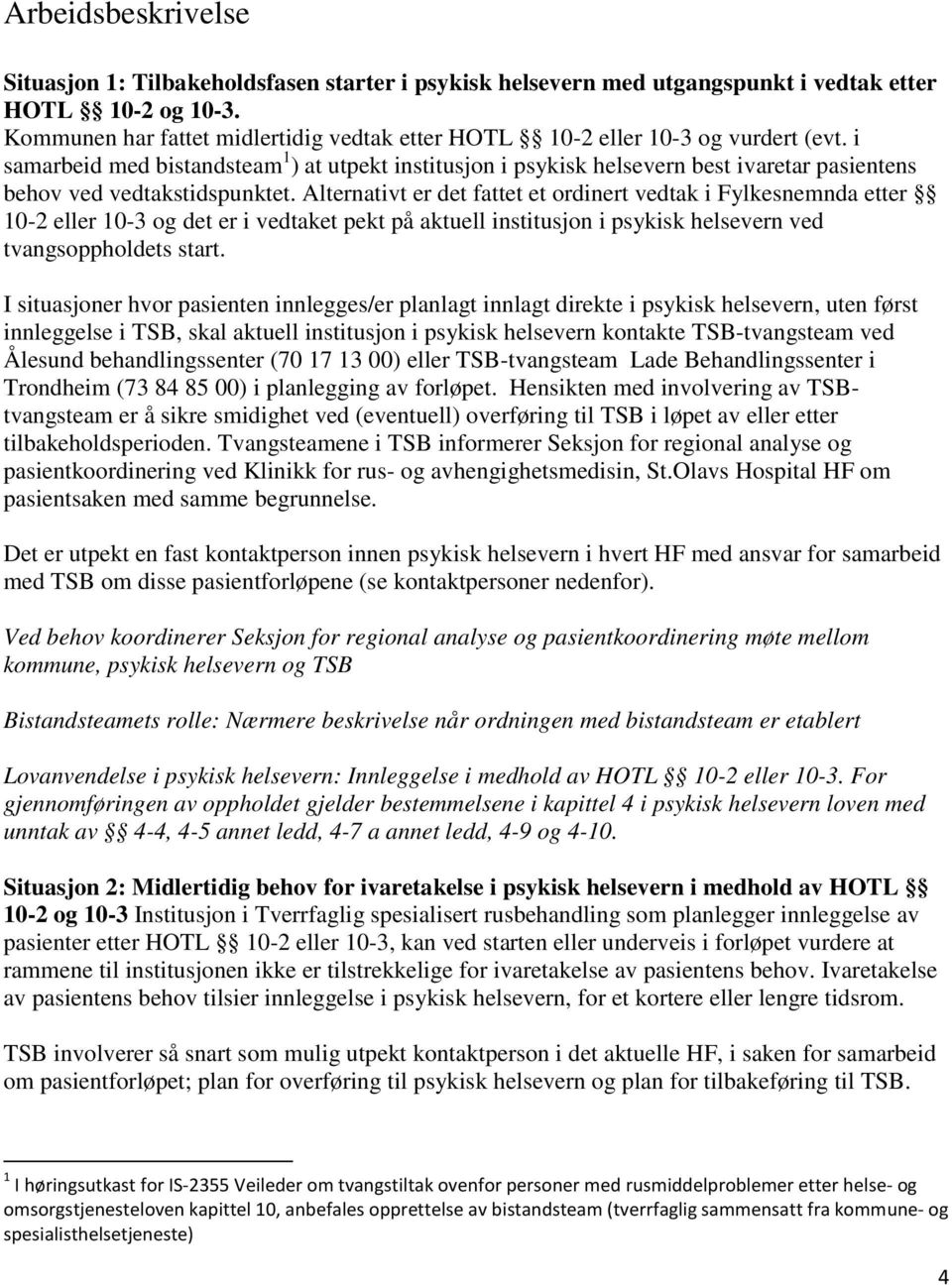 i samarbeid med bistandsteam 1 ) at utpekt institusjon i psykisk helsevern best ivaretar pasientens behov ved vedtakstidspunktet.