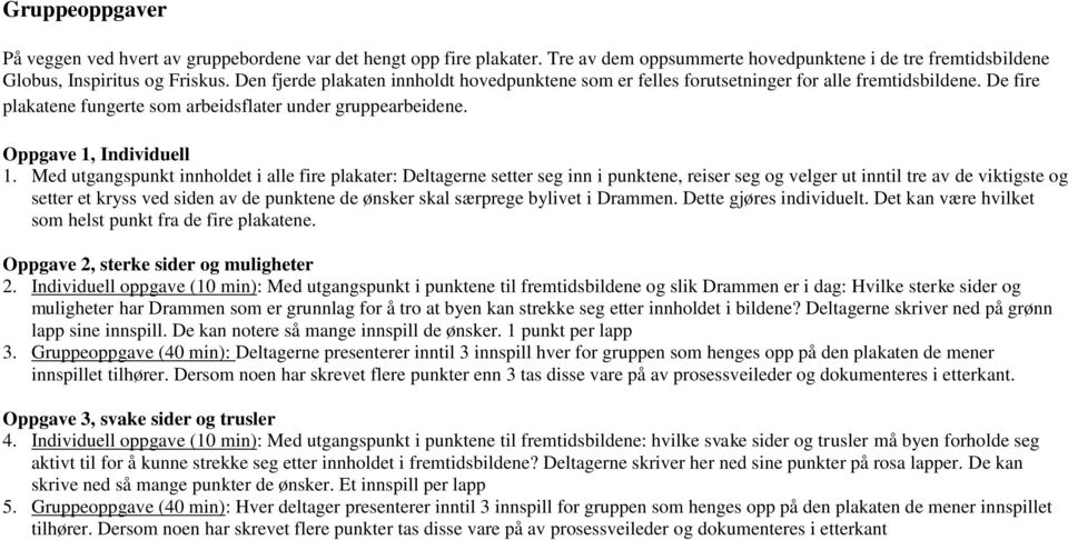 Med utgangspunkt innholdet i alle fire plakater: Deltagerne setter seg inn i punktene, reiser seg og velger ut inntil tre av de viktigste og setter et kryss ved siden av de punktene de ønsker skal