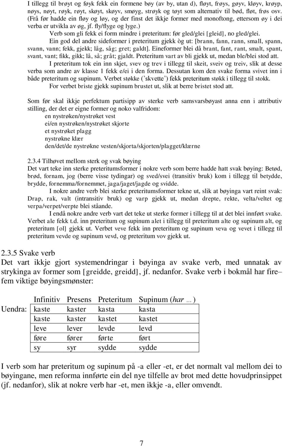 ) Verb som gli fekk ei form mindre i preteritum: før gled/glei [gleid], no gled/glei.