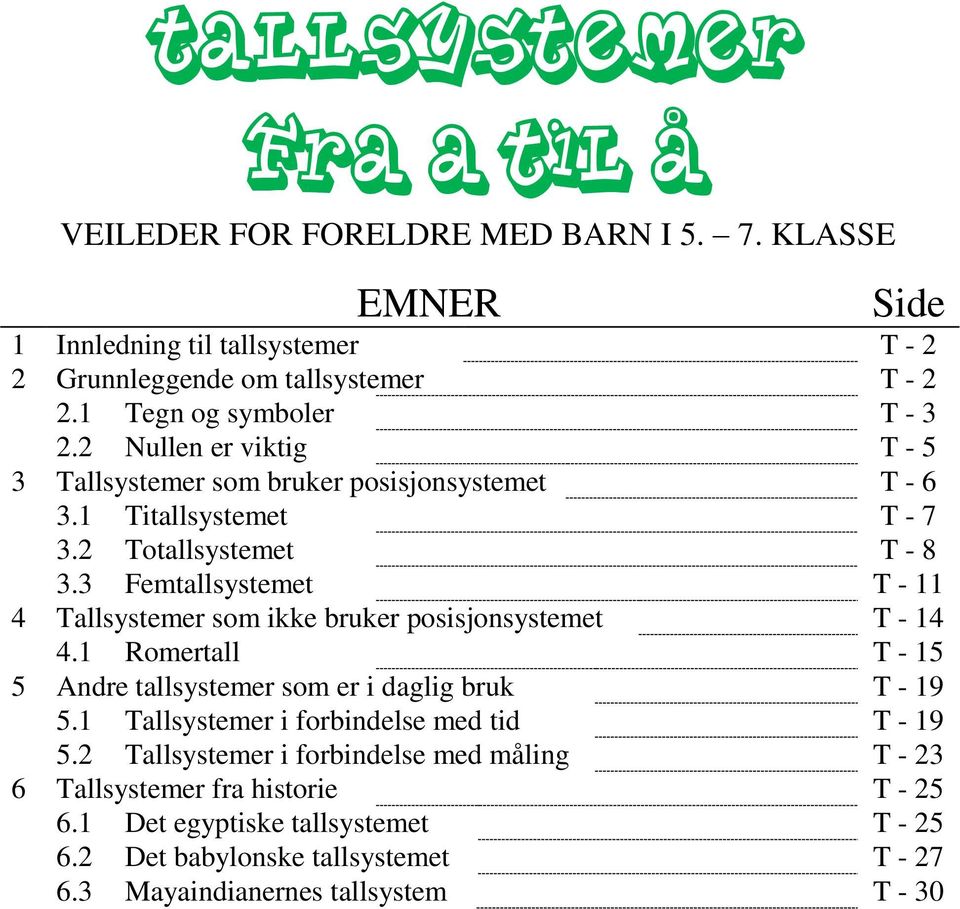 3 Femtallsystemet T - 11 4 Tallsystemer som ikke bruker posisjonsystemet T - 14 4.1 Romertall T - 15 5 Andre tallsystemer som er i daglig bruk T - 19 5.