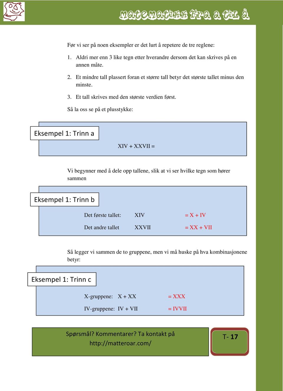 Så la oss se på et plusstykke: Eksempel 1: Trinn a XIV + XXVII = Vi begynner med å dele opp tallene, slik at vi ser hvilke tegn som hører sammen Eksempel 1: Trinn b Det