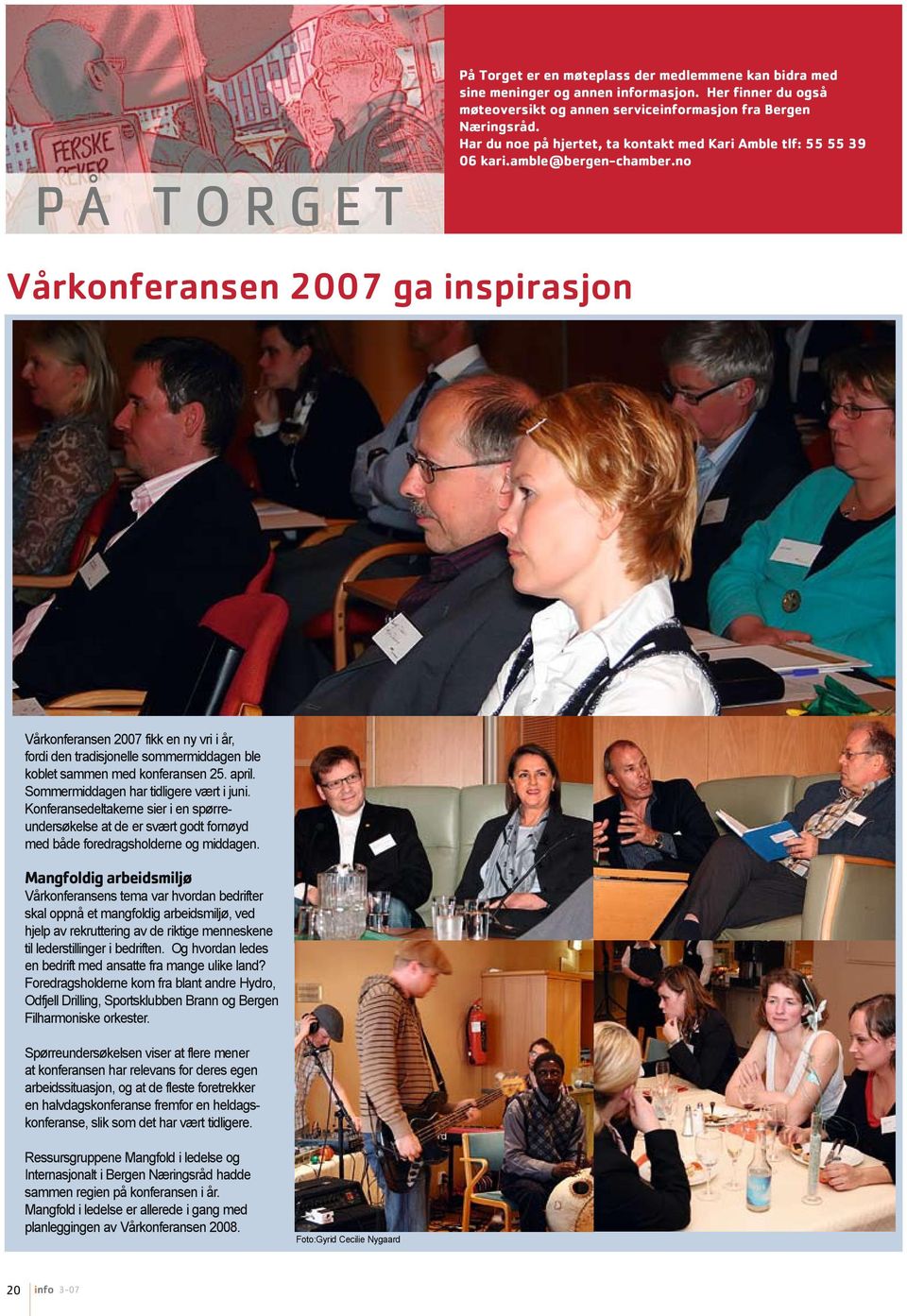no Vårkonferansen 2007 ga inspirasjon Vårkonferansen 2007 fikk en ny vri i år, fordi den tradisjonelle sommermiddagen ble koblet sammen med konferansen 25. april.