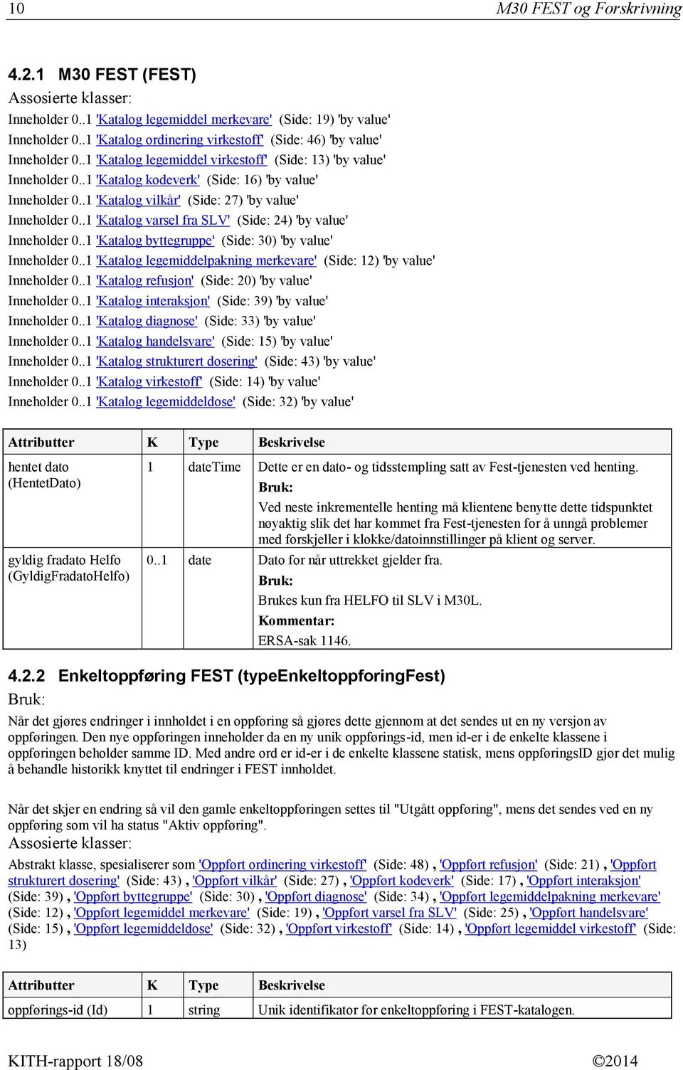 .1 'Katalog vilkår' (Side: 27) 'by value' Inneholder 0..1 'Katalog varsel fra SLV' (Side: 24) 'by value' Inneholder 0..1 'Katalog byttegruppe' (Side: 30) 'by value' Inneholder 0.