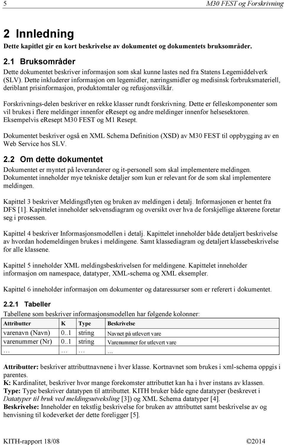 Forskrivnings-delen beskriver en rekke klasser rundt forskrivning. Dette er felleskomponenter som vil brukes i flere meldinger innenfor eresept og andre meldinger innenfor helsesektoren.