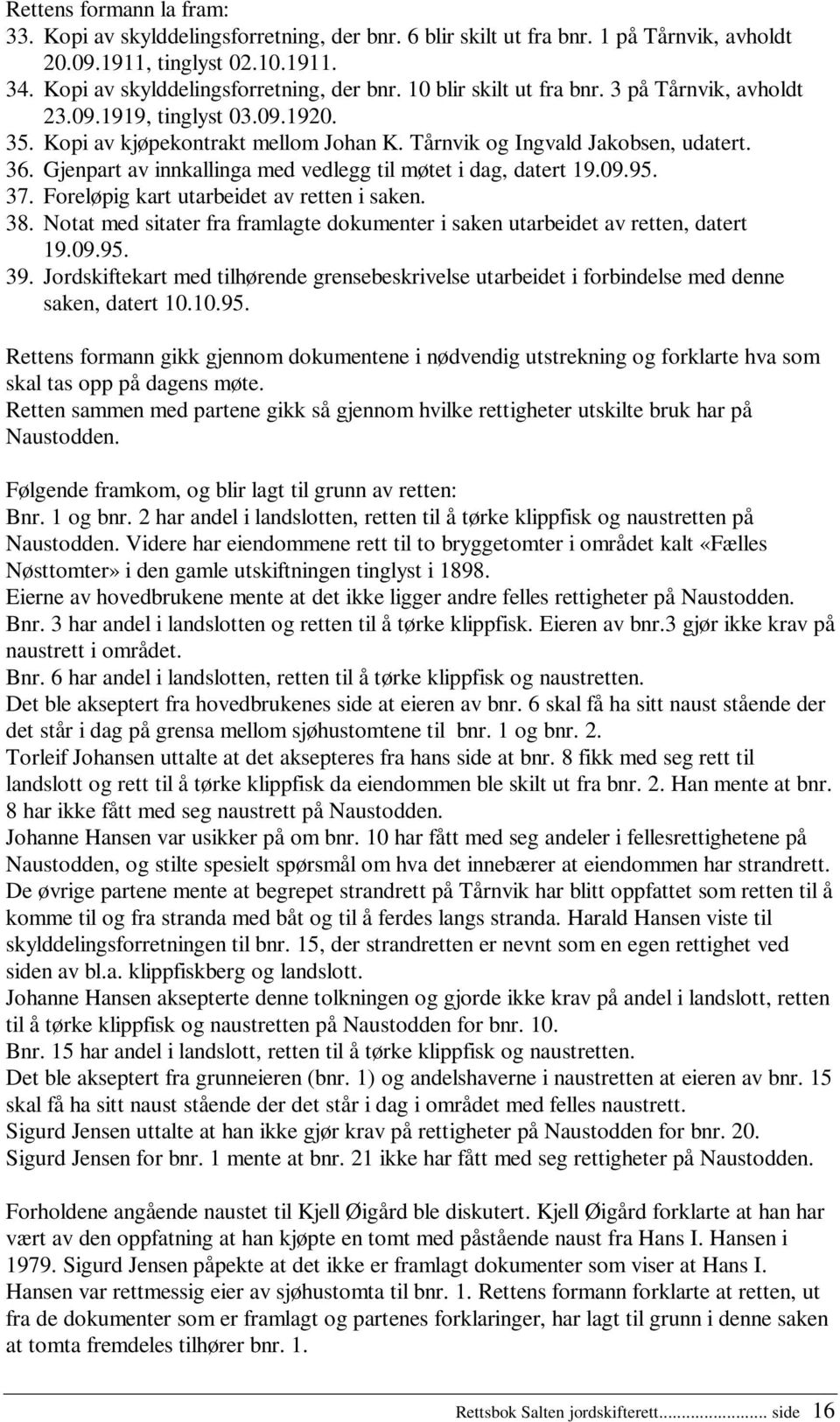 Gjenpart av innkallinga med vedlegg til møtet i dag, datert 19.09.95. 37. Foreløpig kart utarbeidet av retten i saken. 38.