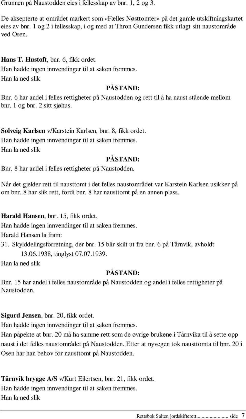 Han la ned slik PÅSTAND: Bnr. 6 har andel i felles rettigheter på Naustodden og rett til å ha naust stående mellom bnr. 1 og bnr. 2 sitt sjøhus. Solveig Karlsen v/karstein Karlsen, bnr. 8, fikk ordet.