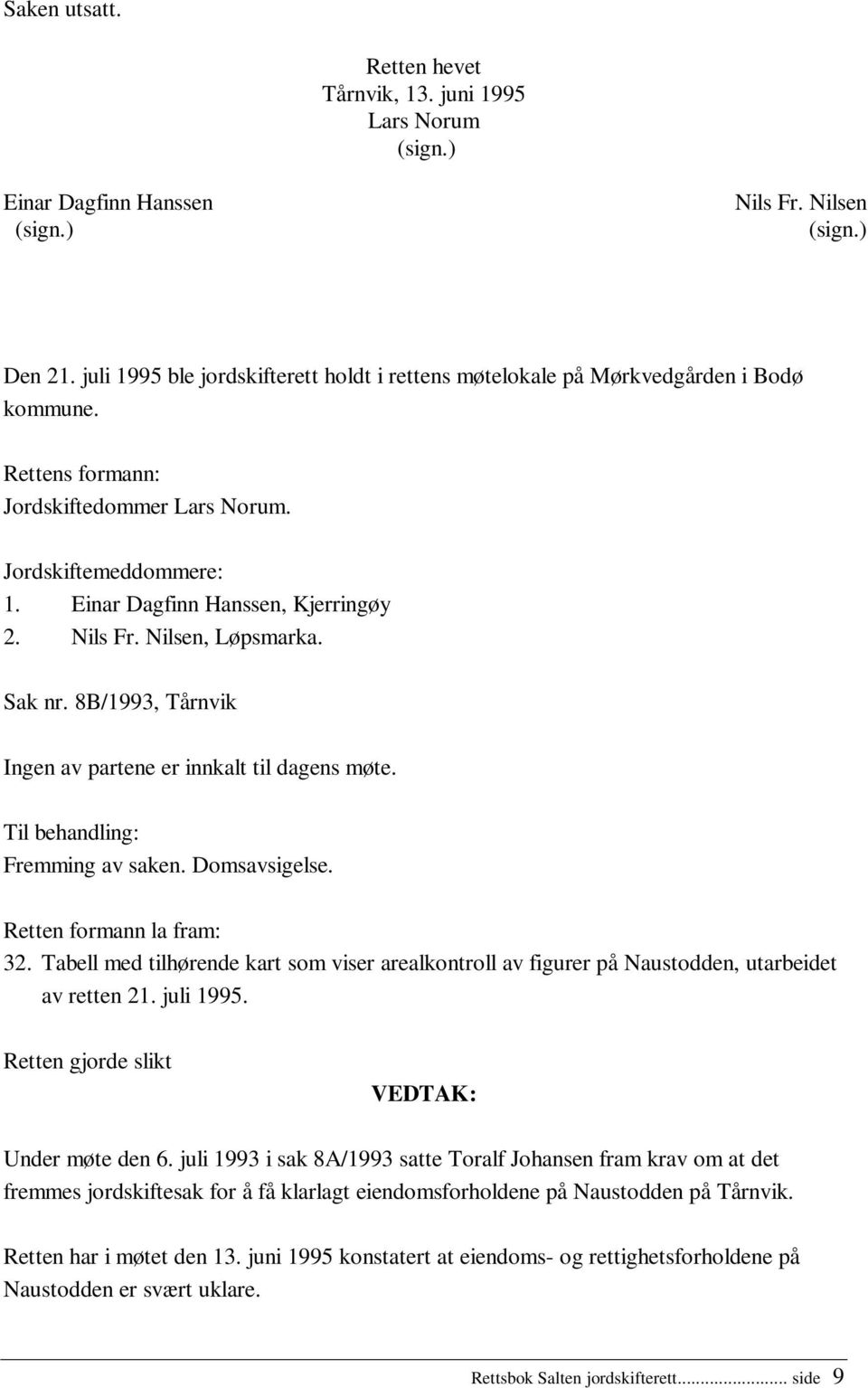 Nils Fr. Nilsen, Løpsmarka. Sak nr. 8B/1993, Tårnvik Ingen av partene er innkalt til dagens møte. Til behandling: Fremming av saken. Domsavsigelse. Retten formann la fram: 32.