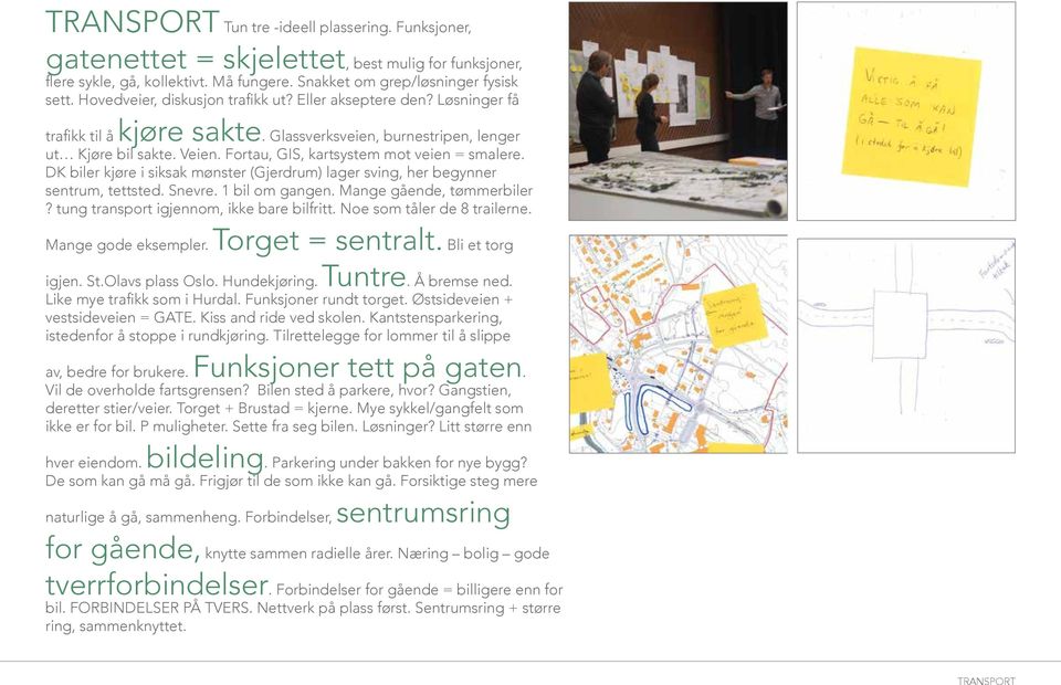 Fortau, GIS, kartsystem mot veien = smalere. DK biler kjøre i siksak mønster (Gjerdrum) lager sving, her begynner sentrum, tettsted. Snevre. 1 bil om gangen. Mange gående, tømmerbiler?