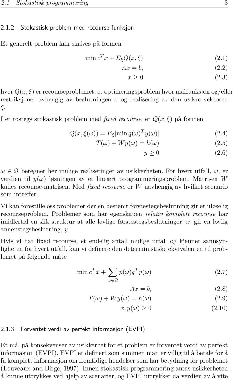 I et tostegs stokastisk problem med fixed recourse, er Q(x, ξ) på formen Q(x, ξ(ω)) = E ξ [min q(ω) T y(ω)] (2.4) T (ω) + W y(ω) = h(ω) (2.5) y 0 (2.