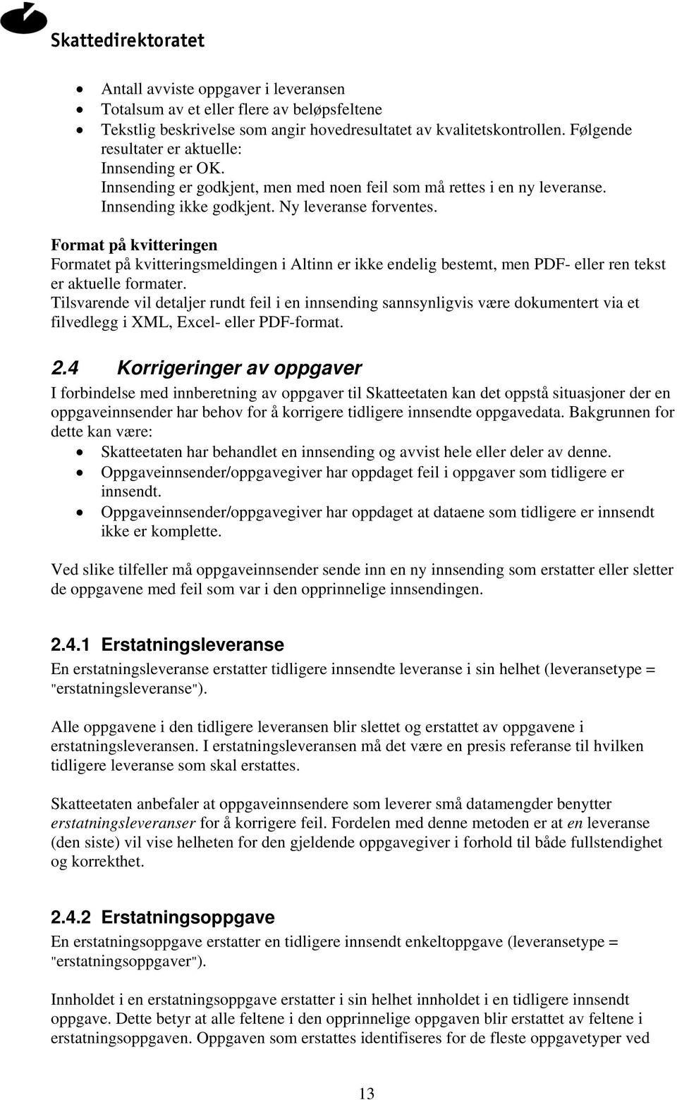 Format på kvitteringen Formatet på kvitteringsmeldingen i Altinn er ikke endelig bestemt, men PDF- eller ren tekst er aktuelle formater.