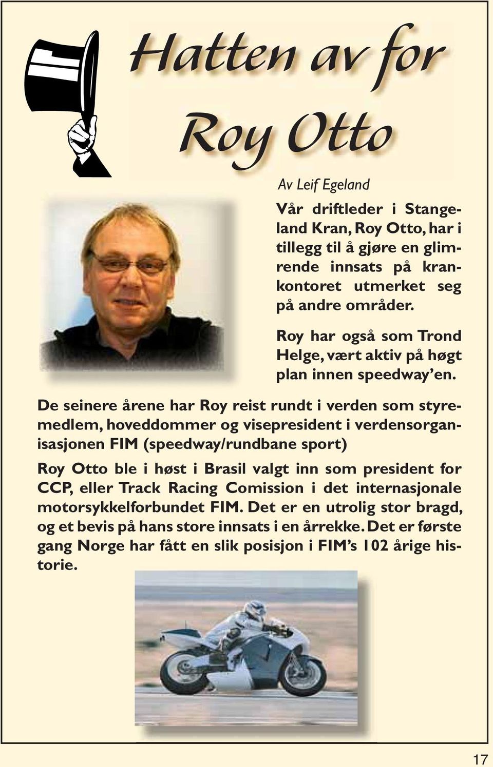 De seinere årene har Roy reist rundt i verden som styremedlem, hoveddommer og visepresident i verdensorganisasjonen FIM (speedway/rundbane sport) Roy Otto ble i høst i