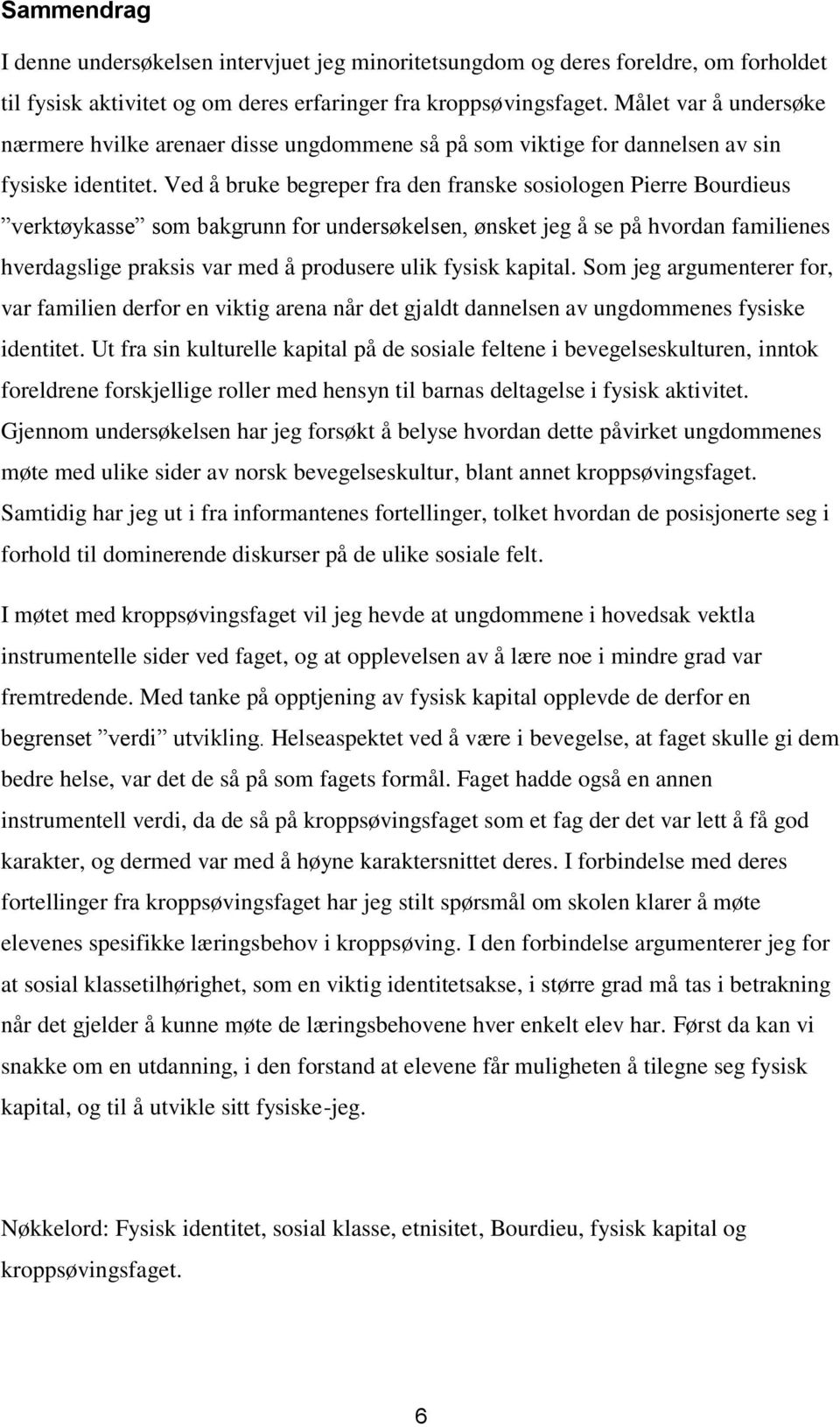 Ved å bruke begreper fra den franske sosiologen Pierre Bourdieus verktøykasse som bakgrunn for undersøkelsen, ønsket jeg å se på hvordan familienes hverdagslige praksis var med å produsere ulik