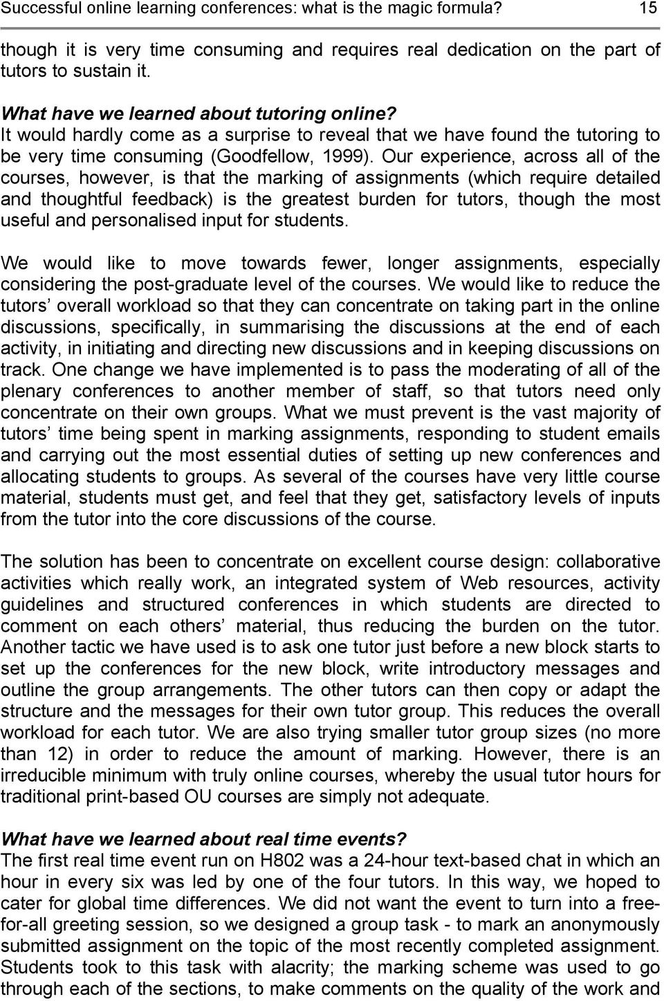 Our experience, across all of the courses, however, is that the marking of assignments (which require detailed and thoughtful feedback) is the greatest burden for tutors, though the most useful and