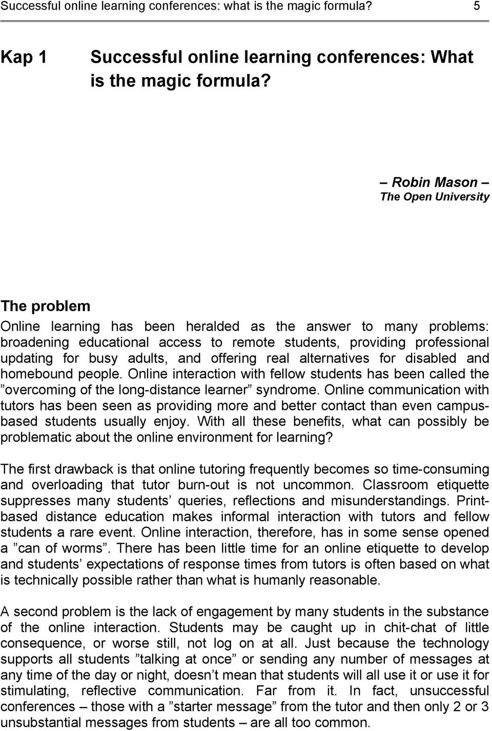 busy adults, and offering real alternatives for disabled and homebound people. Online interaction with fellow students has been called the overcoming of the long-distance learner syndrome.