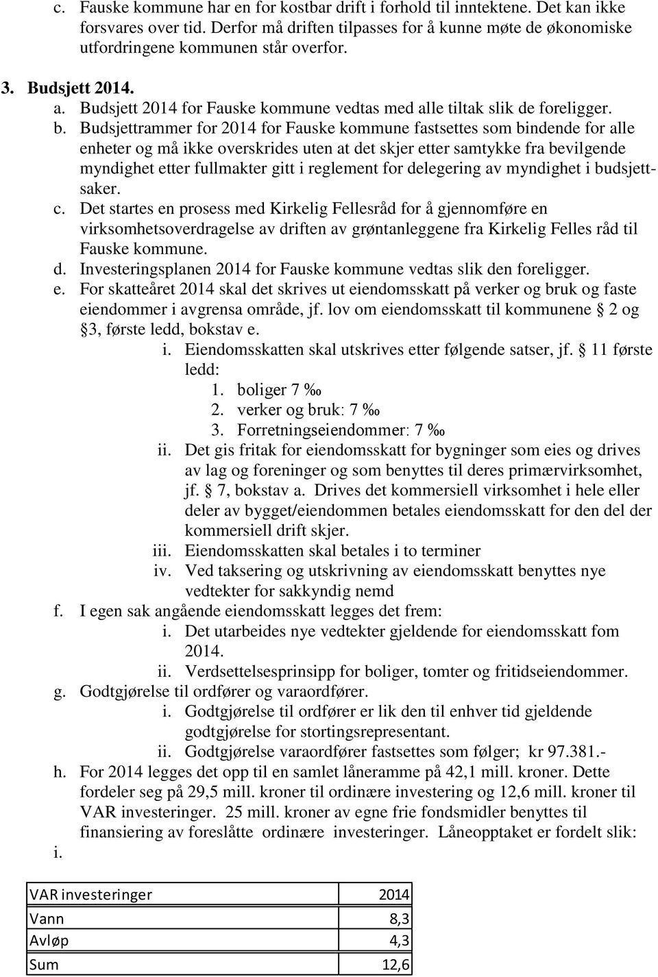 Budsjettrammer for 2014 for Fauske kommune fastsettes som bindende for alle enheter og må ikke overskrides uten at det skjer etter samtykke fra bevilgende myndighet etter fullmakter gitt i reglement