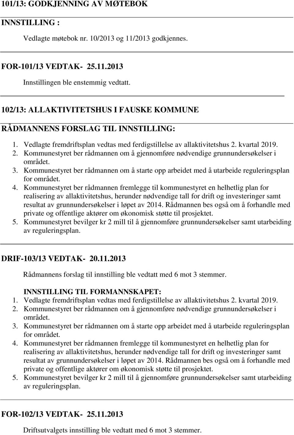 kvartal 2019. 2. Kommunestyret ber rådmannen om å gjennomføre nødvendige grunnundersøkelser i området. 3.