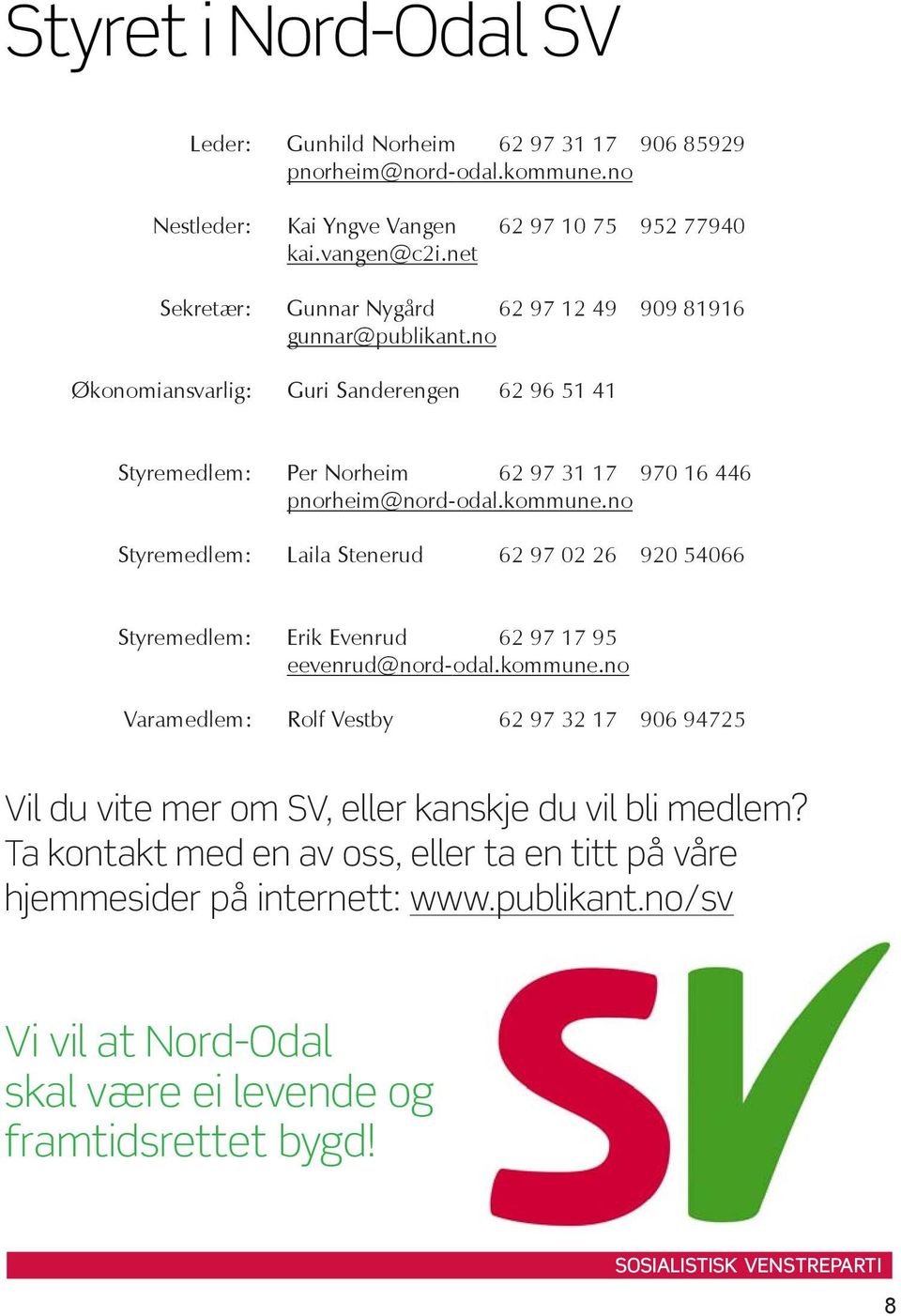 kommune.no Styremedlem: Laila Stenerud 62 97 02 26 920 54066 Styremedlem: Erik Evenrud 62 97 17 95 eevenrud@nord-odal.kommune.no Varamedlem: Rolf Vestby 62 97 32 17 906 94725 Vil du vite mer om SV, eller kanskje du vil bli medlem?