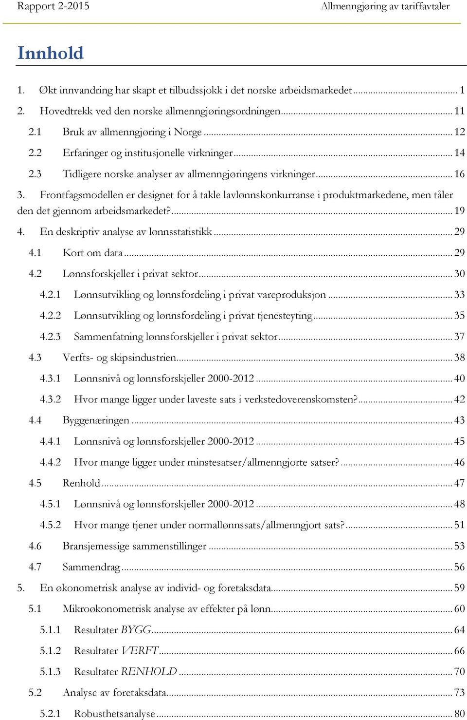 Frontfagsmodellen er designet for å takle lavlønnskonkurranse i produktmarkedene, men tåler den det gjennom arbeidsmarkedet?... 19 4. En deskriptiv analyse av lønnsstatistikk... 29 4.1 ort om data.