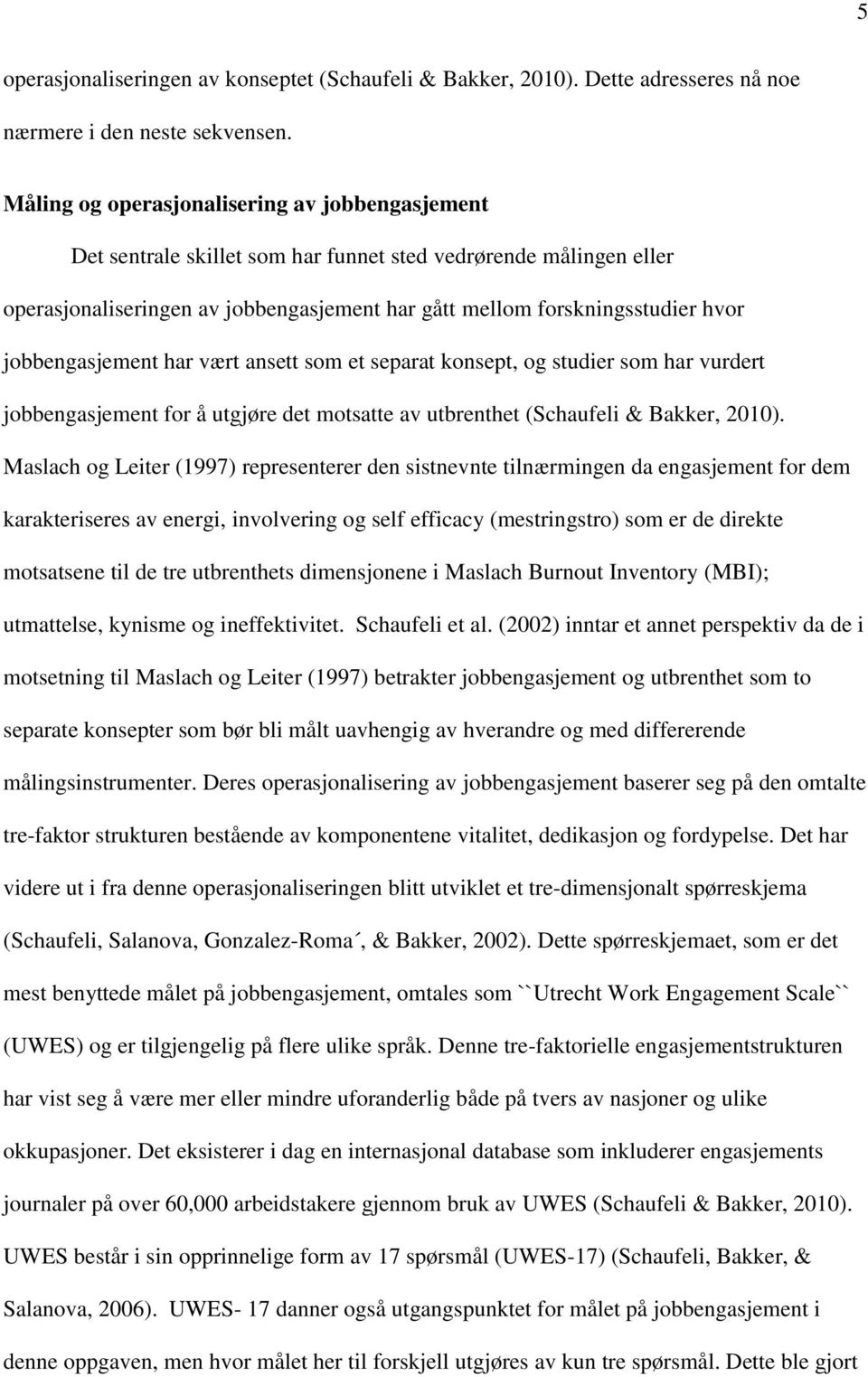 jobbengasjement har vært ansett som et separat konsept, og studier som har vurdert jobbengasjement for å utgjøre det motsatte av utbrenthet (Schaufeli & Bakker, 2010).