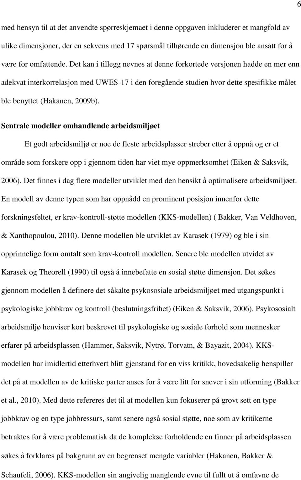 Det kan i tillegg nevnes at denne forkortede versjonen hadde en mer enn adekvat interkorrelasjon med UWES-17 i den foregående studien hvor dette spesifikke målet ble benyttet (Hakanen, 2009b).