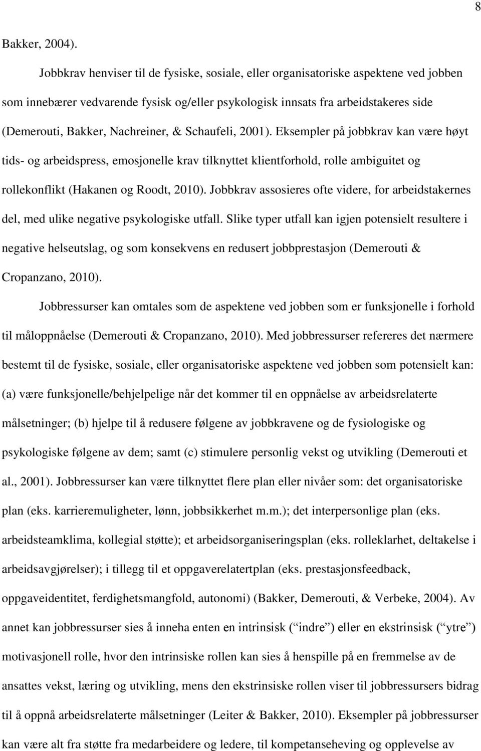 Nachreiner, & Schaufeli, 2001). Eksempler på jobbkrav kan være høyt tids- og arbeidspress, emosjonelle krav tilknyttet klientforhold, rolle ambiguitet og rollekonflikt (Hakanen og Roodt, 2010).