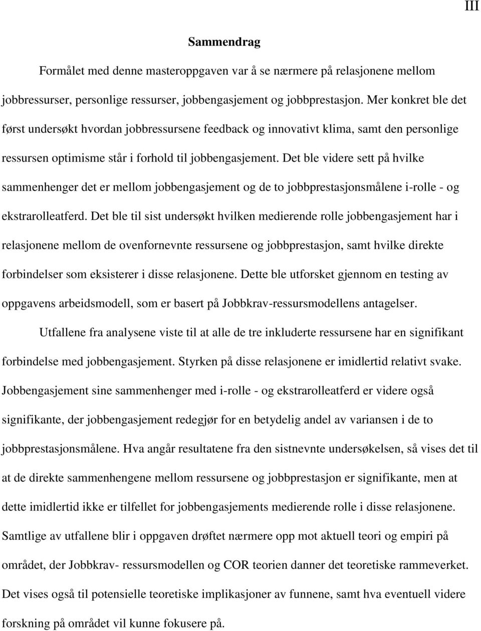 Det ble videre sett på hvilke sammenhenger det er mellom jobbengasjement og de to jobbprestasjonsmålene i-rolle - og ekstrarolleatferd.