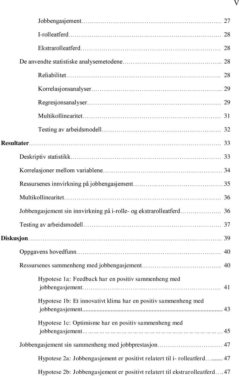 35 Multikollinearitet 36 Jobbengasjement sin innvirkning på i-rolle- og ekstrarolleatferd.. 36 Testing av arbeidsmodell 37 Diskusjon.