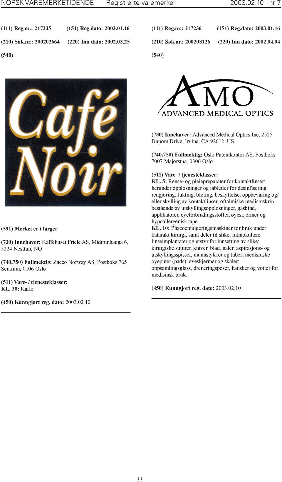 04 (730) Innehaver: Advanced Medical Optics Inc, 2525 Dupont Drive, Irvine, CA 92612, US (740,750) Fullmektig: Oslo Patentkontor AS, Postboks 7007 Majorstua, 0306 Oslo (591) Merket er i farger (730)