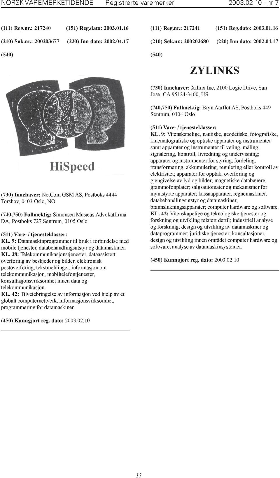 17 ZYLINKS (730) Innehaver: Xilinx Inc, 2100 Logic Drive, San Jose, CA 95124-3400, US (740,750) Fullmektig: Bryn Aarflot AS, Postboks 449 Sentrum, 0104 Oslo (730) Innehaver: NetCom GSM AS, Postboks
