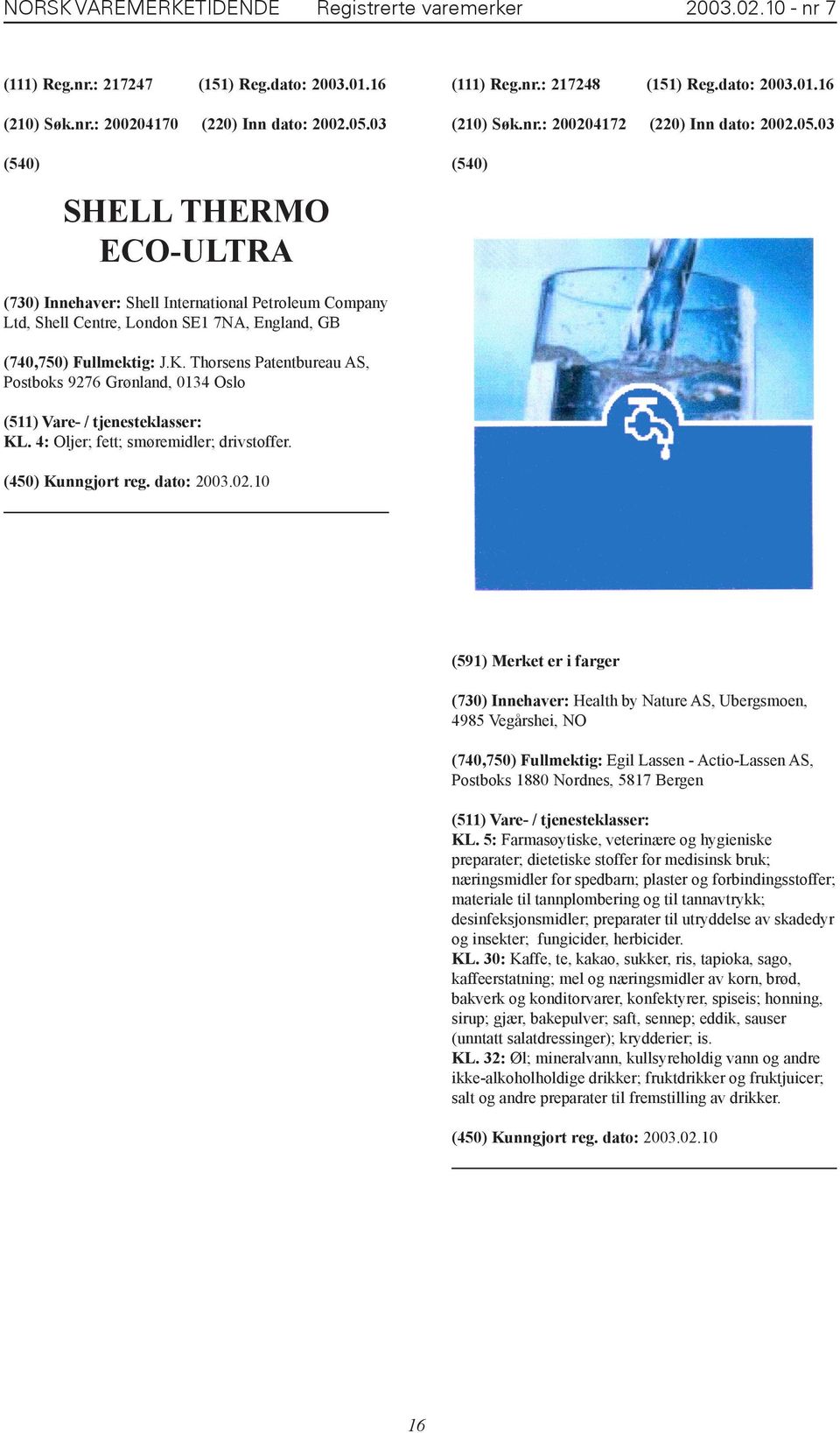 03 SHELL THERMO ECO-ULTRA (730) Innehaver: Shell International Petroleum Company Ltd, Shell Centre, London SE1 7NA, England, GB (740,750) Fullmektig: J.K.