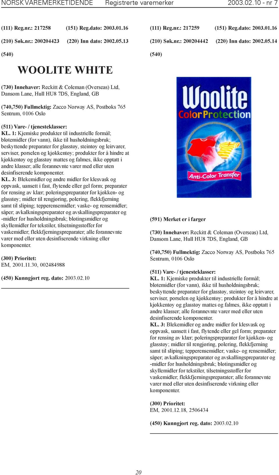 14 WOOLITE WHITE (730) Innehaver: Reckitt & Coleman (Overseas) Ltd, Dansom Lane, Hull HU8 7DS, England, GB (740,750) Fullmektig: Zacco Norway AS, Postboks 765 Sentrum, 0106 Oslo KL.