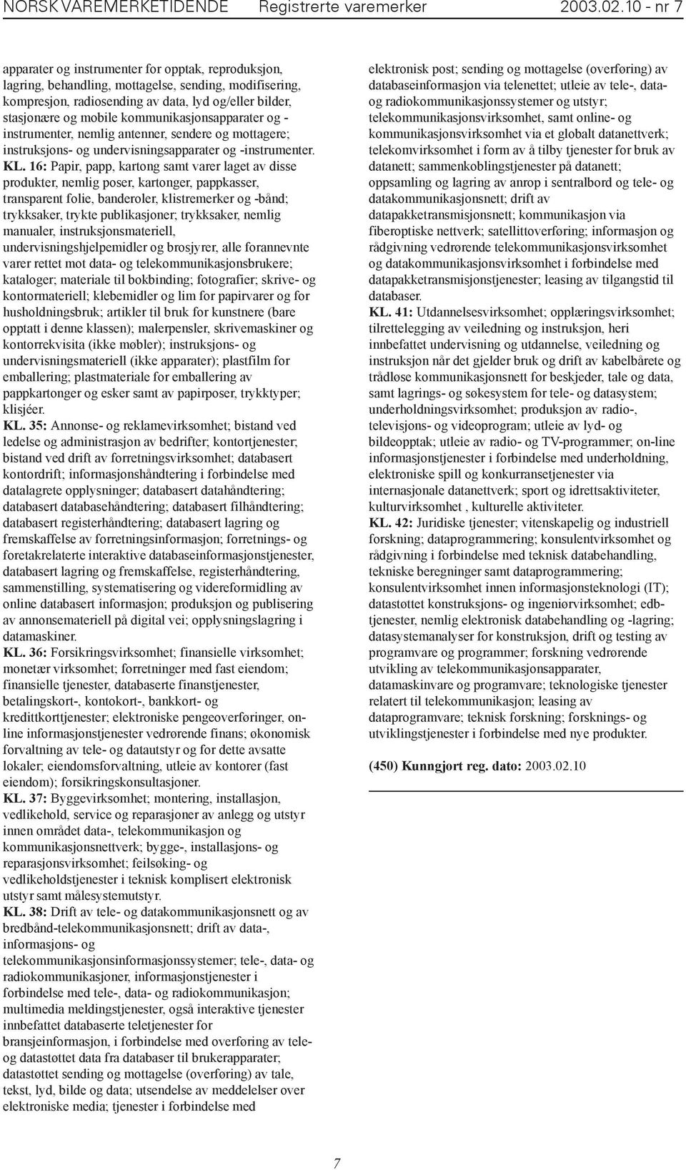 kommunikasjonsapparater og - instrumenter, nemlig antenner, sendere og mottagere; instruksjons- og undervisningsapparater og -instrumenter. KL.